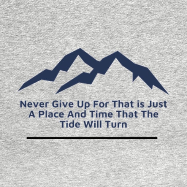 Never Give Up For That is Just A Place And Time That The Tide Will Change by VL Store